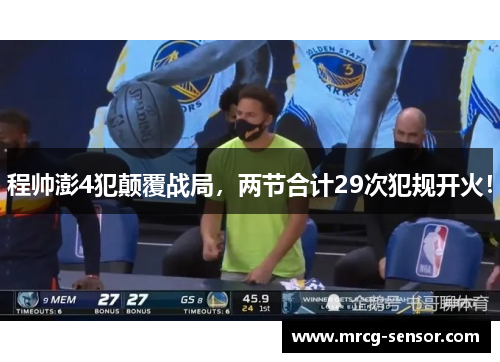 程帅澎4犯颠覆战局，两节合计29次犯规开火！