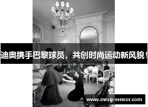 迪奥携手巴黎球员，共创时尚运动新风貌！